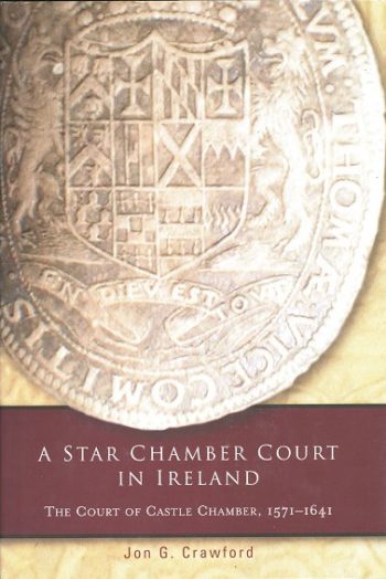 A Star Chamber Court In Ireland The Court Of Castle Chamber 1571-1641 – John G. Crawford