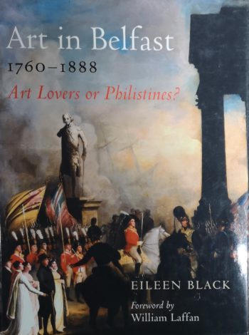 Art In Belfast 1760-1888 Art Lovers Or Philistines? – Eileen Black