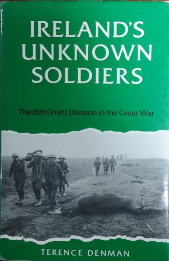 Ireland’s Unknown Soldiers The 16th (Irish) Division In The Great War