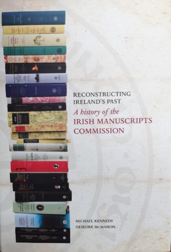 Reconstructing Ireland’s Past A History Of The Irish Manuscripts Commission – Michael Kennedy And Deirdre McMahon