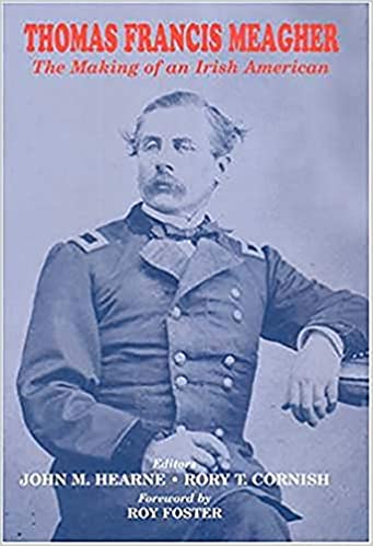 Thomas Francis Meagher – The Making Of An Irish American