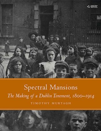 Spectral Mansions The Making Of A Dublin Tenement, 1800–1914