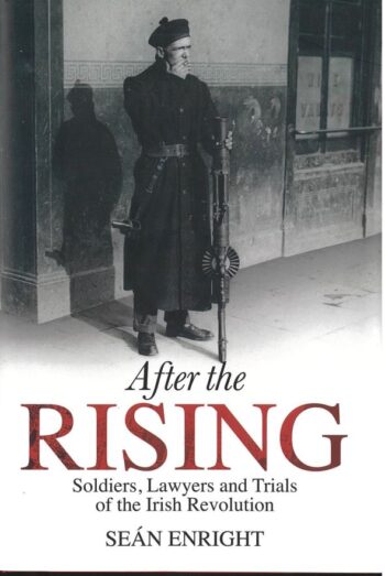 After The Rising Soldiers, Lawyers And Trials Of The Irish Revolution