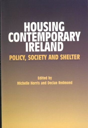 Housing Contemporary Ireland (Policy, Society And Shelter)