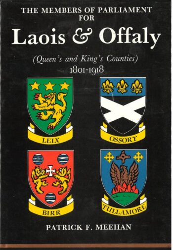 The Members Of Parliament For Laois & Offaly Queen’s And King’s Counties 1801-1918