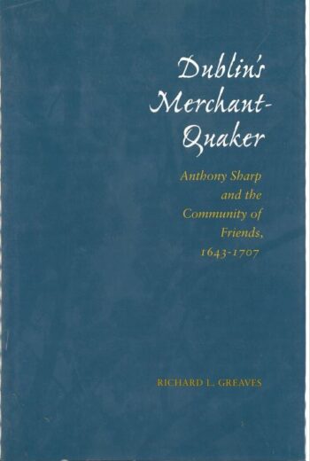 Dublin Merchant Quaker (Anthony Sharp And The Community Of Friends 1643-1707)