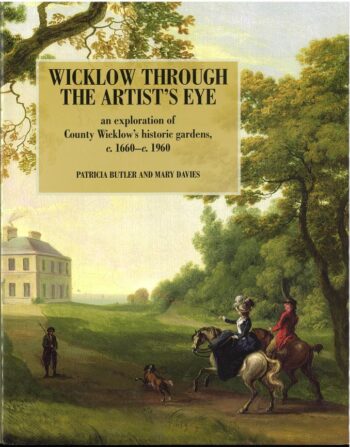 Wicklow Through The Artist’s Eye An Exploration Of County Wicklow’s Historic Gardens, C. 1660-c.1960